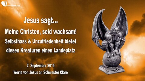 02.09.2015 ❤️ Jesus sagt... Christen, seid wachsam!... Selbsthass und Unzufriedenheit bietet diesen Kreaturen einen Landeplatz