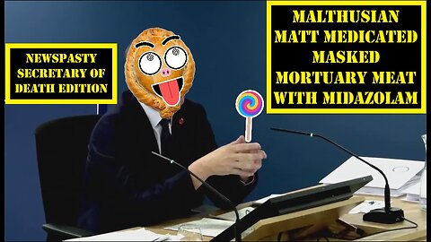 Malthusian Matt Medicated Masked Mortuary Meat With Midazolam - NEWSPASTY Secretary of Death Edition