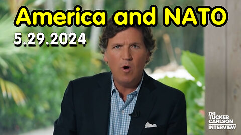 Tucker Carlson Breaking 5.29.2Q24 - America and NATO