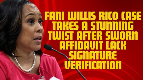 Fani Willis RICO Case Takes A Stunning Twist After Sworn Affidavit Lack Signature Verification