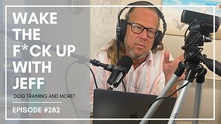 Wake the Fuck up w/Jeff #282- Why are we not doing the bare minimum w/our dogs