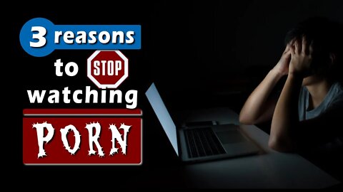 3 REASONS why you should STOP WATCHING PORN right now!