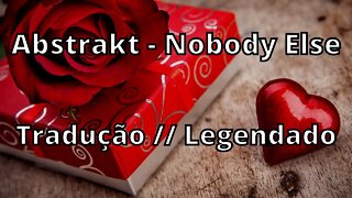 Abstrakt - Nobody Else ( Tradução // Legendado )