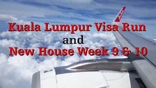 Kuala Lumpur Visa Run & New House Week 9 & 10 (Travel & Documentary)