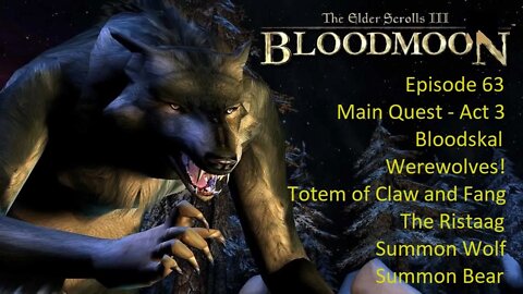 Episode 63 Let's Play Morrowind:Bloodmoon-Main Quest-Werewolves! Totem of Claw and Fang, The Ristaag