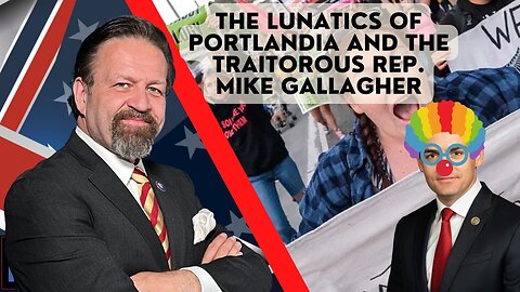 The lunatics of Portlandia and the traitorous Rep. Mike Gallagher. Sebastian Gorka on AMERICA First