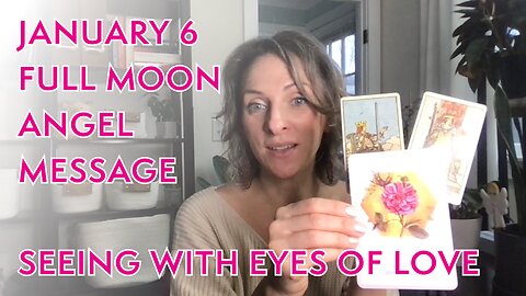 January 6 2023 Full Moon Angel Message - Seeing with Eyes of Love