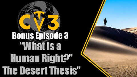 C3TV- Bonus Episode 3: "What is a Human Right? The Desert Thesis"