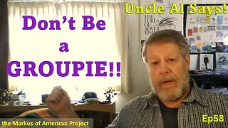 Don't Be a GROUPIE! - Uncle Al Says! ep58