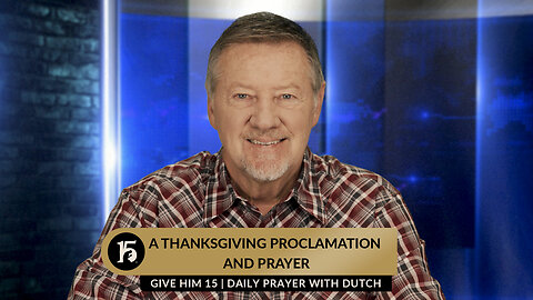 A Thanksgiving Proclamation and Prayer | Give Him 15: Daily Prayer with Dutch | November 23, 2023