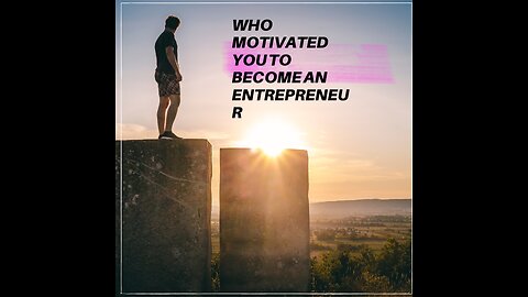 Who Motivated You to Become an Entrepreneur
