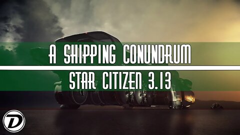 A Shipping Conundrum (Star Citizen 3.13)