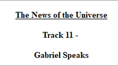 Track 11 Gabriel Speaks - The News of the Universe