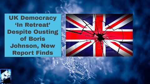 UK Democracy ‘In Retreat’ Despite Ousting of Boris Johnson, New Report Finds