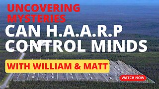 UNCOVERING MYSTERIES CAN H.A.A.R.P CONTROL MINDS with William & Matt