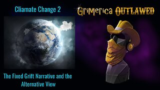 Climate Change 2 - The Fixed Grift Narrative and the Alternative View