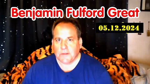 Benjamin Fulford Great Intel Today - 05/12/24