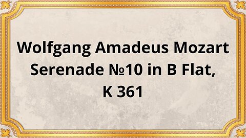 Wolfgang Amadeus Mozart Serenade №10 in B Flat, K 361
