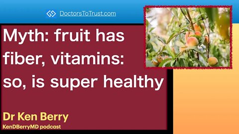 KEN BERRY 2a | Myth: fruit has fiber, vitamins: so, is super healthy