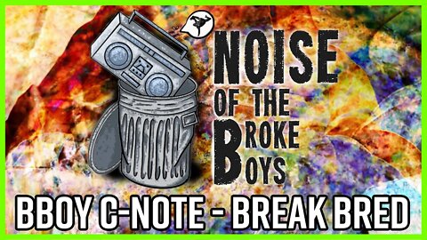 BE YOUR OWN #1 SPONSOR - NOISE OF THE BROKE BOYS W/ BBOY C-NOTE