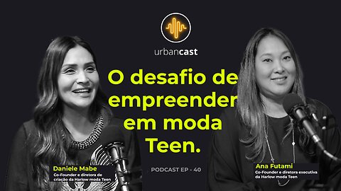 Daniele Mabe e Ana Futami | O desafio de empreender em moda Teen | Urban Podcast #40