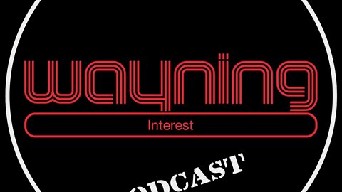 Wayning Interest Podcast #067 #theWIPPs