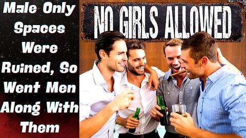 Formerly Male Only Spaces Infiltrated By Feminists Are a BIG Reason Men are DOWN BAD!