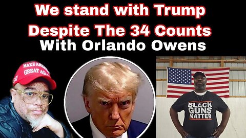 We stand With Trump Despite The 34 Counts (with Orlando Owens).