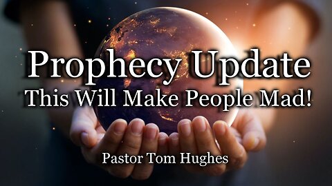 Prophecy Update: This Will Make People Mad!