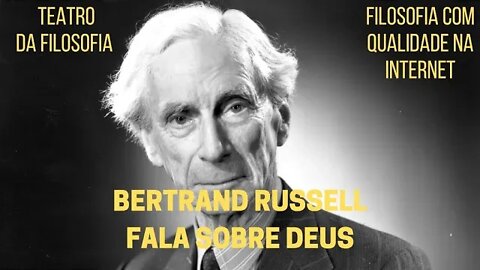 BERTRAND RUSSELL FALA SOBRE DEUS | TEATRO DA FILOSOFIA