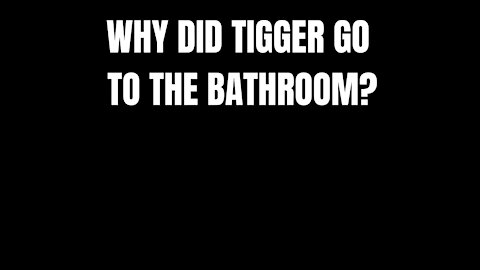 WHY DID TIGGER GO TO THE BATHROOM ?- RIDDLES FOR SMART PEOPLE