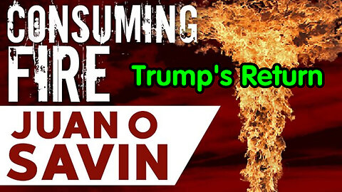 Juan O Savin Consuming Fire - Trump's Return