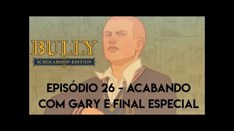 Bully - Episódio 26/ Acabando com Gary e Final Especial