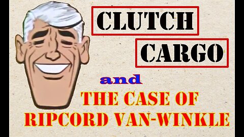 Clutch Cargo - The Case Of Ripcord Van-Winkle