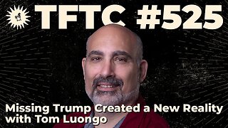 #525: Missing Trump Created a New Reality with Tom Luongo
