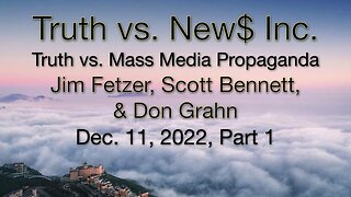 Truth vs. NEW$ Part 1 (11 December 2022) with Don Grahn and Scott Bennett