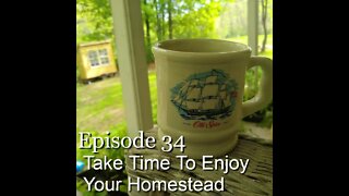 S1E34 Take Time To Enjoy Your Homestead