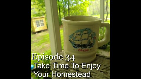 S1E34 Take Time To Enjoy Your Homestead