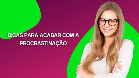 Dicas para Acabar com a Procrastinação