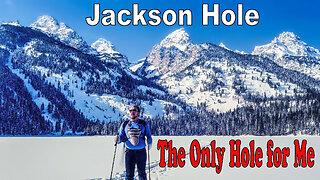 Jackson Hole; the only hole for me