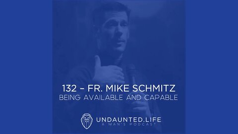 132 - FR. MIKE SCHMITZ | Being Available and Capable