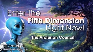 Enter the Fifth Dimension Right Now ~ The Arcturian Council