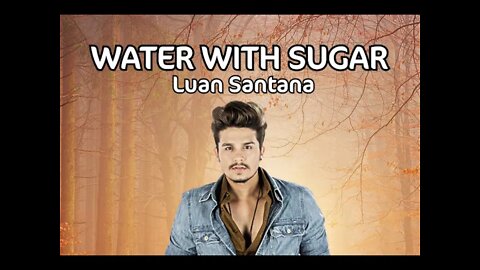 Luan Santana (Lyrics) - Water with sugar (água com açúcar) - English and Portuguese