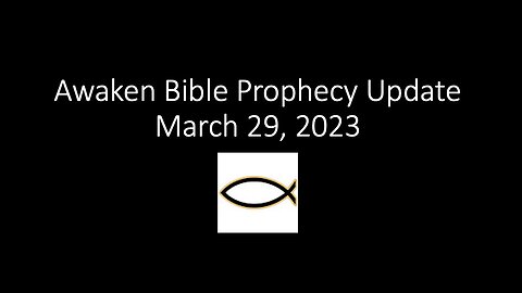 Awaken Bible Prophecy Update 3-29-23: The Countdown