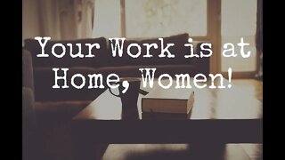 Your Work is at Home, Women!
