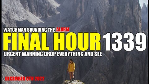 FINAL HOUR 1339 - URGENT WARNING DROP EVERYTHING AND SEE - WATCHMAN SOUNDING THE ALARM