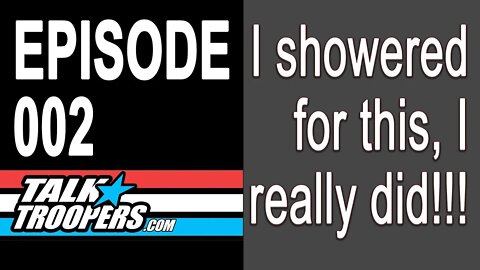 TalkTrooper S1E2 - I showered for this!!!