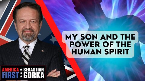 My son and the power of the human spirit. Sebastian Gorka on AMERICA First