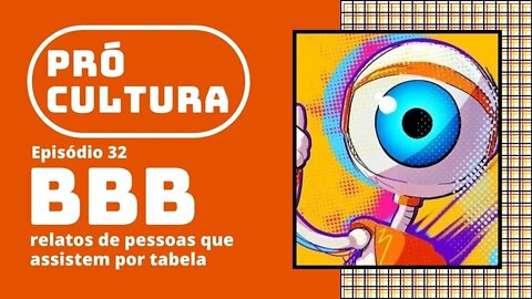 BBB: relatos de pessoas que assistem por tabela | Pró-Cultura #32 (Podcast)