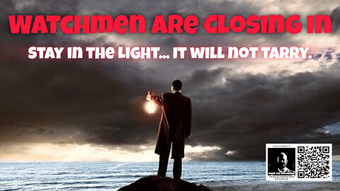 The Watchmen are closing in on the appointed time - it will not tarry. Stay in the Light.